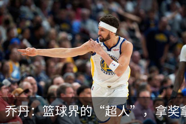 乔丹：篮球界的“超人”，拿奖拿到手软！