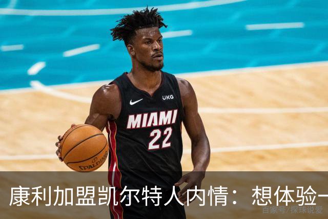 康利加盟凯尔特人内情：想体验一次NBA豪门底蕴