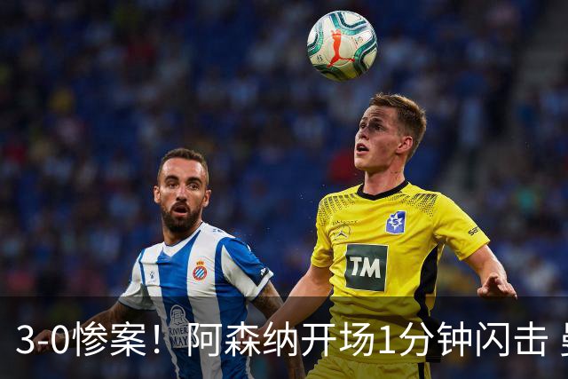 3-0惨案！阿森纳开场1分钟闪击 曼城新帅首秀遭碾压